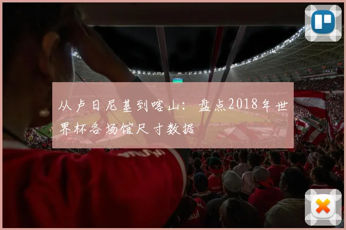 从卢日尼基到喀山：盘点2018年世界杯各场馆尺寸数据
