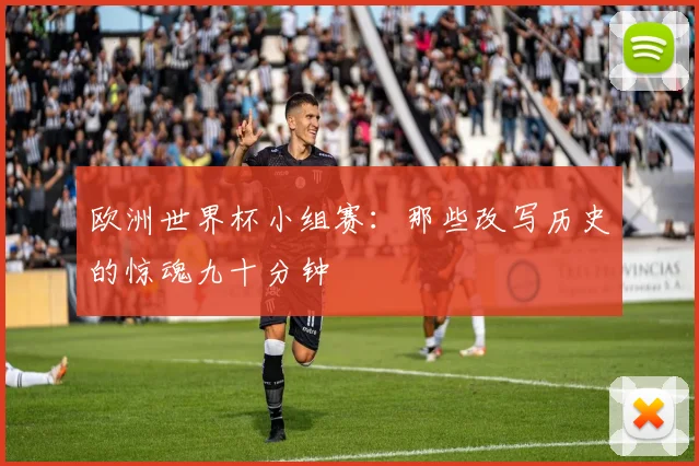 欧洲世界杯小组赛：那些改写历史的惊魂九十分钟