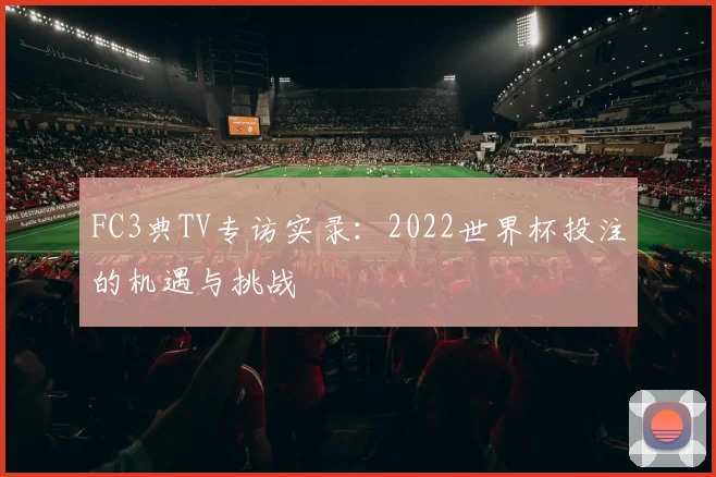 FC3典TV专访实录：2022世界杯投注的机遇与挑战